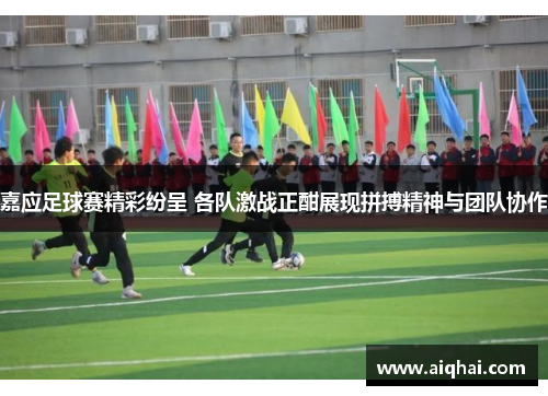嘉应足球赛精彩纷呈 各队激战正酣展现拼搏精神与团队协作