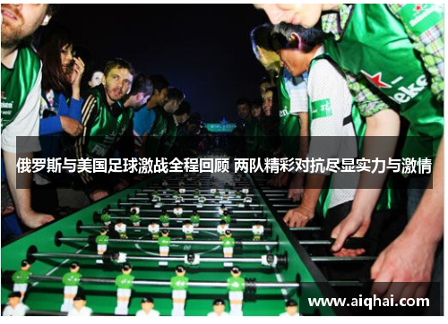 俄罗斯与美国足球激战全程回顾 两队精彩对抗尽显实力与激情
