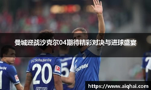 必一曼城迎战沙克尔04期待精彩对决与进球盛宴